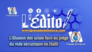 L’ÉDITO | L’illusion des urnes face au piège du vide sécuritaire en Haïti